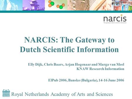 Royal Netherlands Academy of Arts and Sciences NARCIS: The Gateway to Dutch Scientific Information Elly Dijk, Chris Baars, Arjan Hogenaar and Marga van.