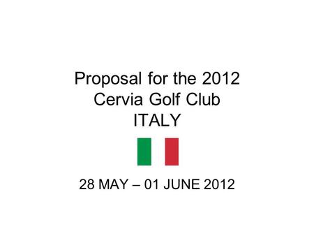 Proposal for the 2012 Cervia Golf Club ITALY 28 MAY – 01 JUNE 2012.