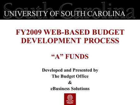 FY2009 WEB-BASED BUDGET DEVELOPMENT PROCESS “A” FUNDS Developed and Presented by The Budget Office & eBusiness Solutions.