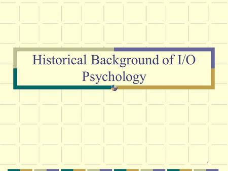 1 Historical Background of I/O Psychology. 2 Overview: Industrial/ Organizational (I/O) Psychology What is I/O Psychology? I/O Psychology as a Career.