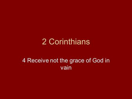 2 Corinthians 4 Receive not the grace of God in vain.