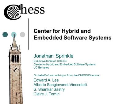 Center for Hybrid and Embedded Software Systems Jonathan Sprinkle Executive Director, CHESS Center for Hybrid and Embedded Software Systems UC Berkeley.