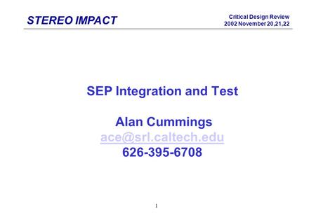 STEREO IMPACT Critical Design Review 2002 November 20,21,22 1 SEP Integration and Test Alan Cummings 626-395-6708