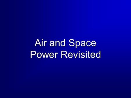 Air and Space Power Revisited. 2 Overview Air Power Concepts Air Power Concepts Historical Info/SOBs Historical Info/SOBs Questions and Answers Questions.