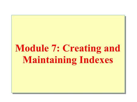 Module 7: Creating and Maintaining Indexes. Overview Creating Indexes Creating Index Options Maintaining Indexes Introduction to Statistics Querying the.