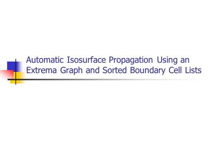 Automatic Isosurface Propagation Using an Extrema Graph and Sorted Boundary Cell Lists.