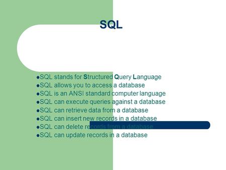 SQL SQL stands for Structured Query Language SQL allows you to access a database SQL is an ANSI standard computer language SQL can execute queries against.