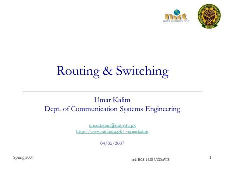 Spring 20071 Routing & Switching Umar Kalim Dept. of Communication Systems Engineering  04/05/2007.
