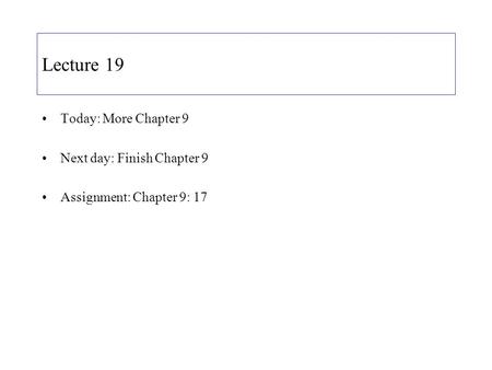 Lecture 19 Today: More Chapter 9 Next day: Finish Chapter 9 Assignment: Chapter 9: 17.