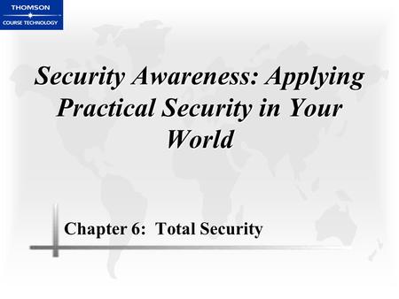 Security Awareness: Applying Practical Security in Your World Chapter 6: Total Security.