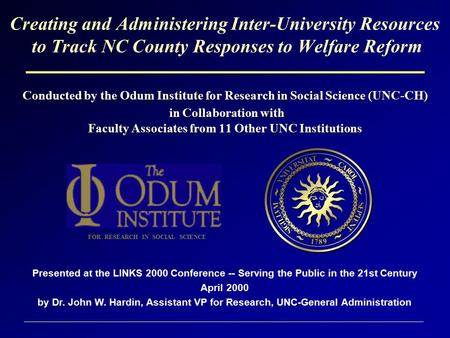 Creating and Administering Inter-University Resources to Track NC County Responses to Welfare Reform Conducted by the Odum Institute for Research in Social.