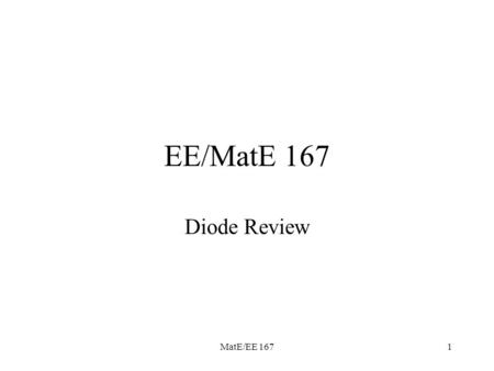 MatE/EE 1671 EE/MatE 167 Diode Review. MatE/EE 1672 Topics to be covered Energy Band Diagrams V built-in Ideal diode equation –Ideality Factor –RS Breakdown.