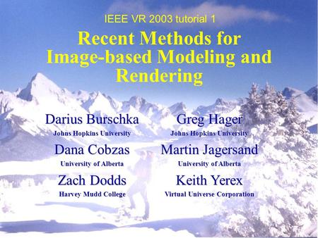Recent Methods for Image-based Modeling and Rendering Darius Burschka Johns Hopkins University Dana Cobzas University of Alberta Zach Dodds Harvey Mudd.