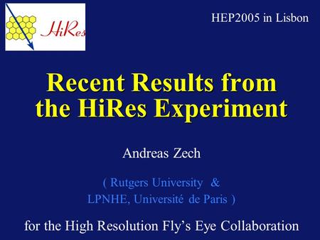 Recent Results from the HiRes Experiment Andreas Zech ( Rutgers University & LPNHE, Université de Paris ) for the High Resolution Fly’s Eye Collaboration.