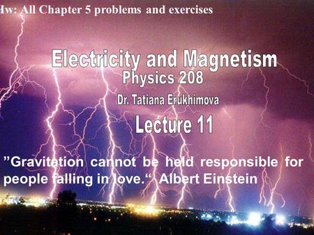 Hw: All Chapter 5 problems and exercises ”Gravitation cannot be held responsible for people falling in love.“ Albert Einstein.