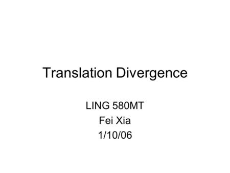 Translation Divergence LING 580MT Fei Xia 1/10/06.