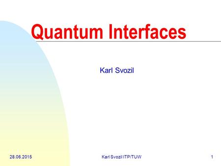 28.06.2015Karl Svozil ITP/TUW1 Quantum Interfaces Karl Svozil.