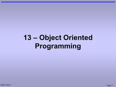 Mark Dixon Page 1 13 – Object Oriented Programming.