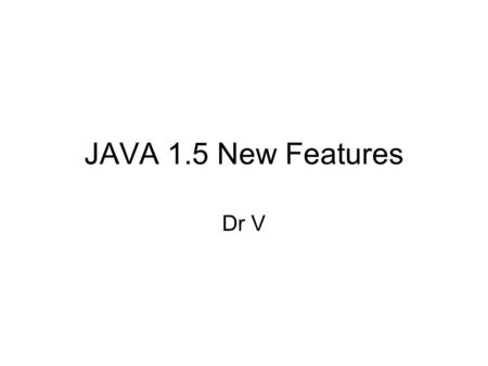 JAVA 1.5 New Features Dr V. The syntax of the enhanced for loop (for each) for (type variableName : arrayName) { statements } arrayName could be any.