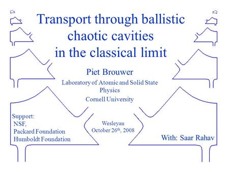 Transport through ballistic chaotic cavities in the classical limit Piet Brouwer Laboratory of Atomic and Solid State Physics Cornell University Support: