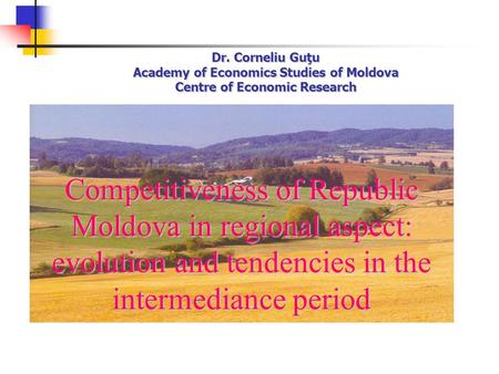 39 th Edition of The Conference on medium term economic assessment, Iasi 2008 Dr. Corneliu Guţu Academy of Economics Studies of Moldova Centre of Economic.