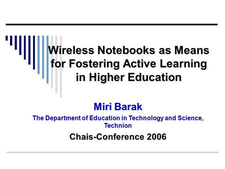 Wireless Notebooks as Means for Fostering Active Learning in Higher Education Miri Barak The Department of Education in Technology and Science, Technion.
