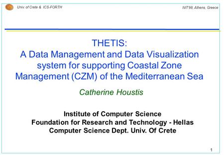 1 Univ. of Crete & ICS-FORTH NIT’98, Athens, Greece THETIS: A Data Management and Data Visualization system for supporting Coastal Zone Management (CZM)