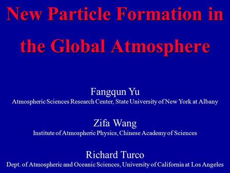 New Particle Formation in the Global Atmosphere Fangqun Yu Atmospheric Sciences Research Center, State University of New York at Albany Zifa Wang Institute.