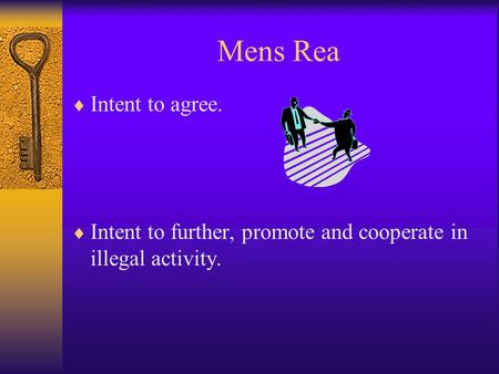 Mens Rea  Intent to agree.  Intent to further, promote and cooperate in illegal activity.