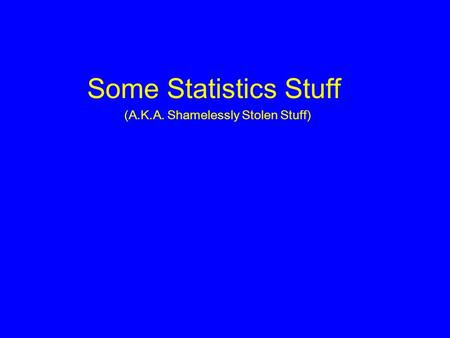 Some Statistics Stuff (A.K.A. Shamelessly Stolen Stuff)