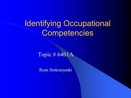 Identifying Occupational Competencies Topic # 6401A Ryan Stokoszynski.