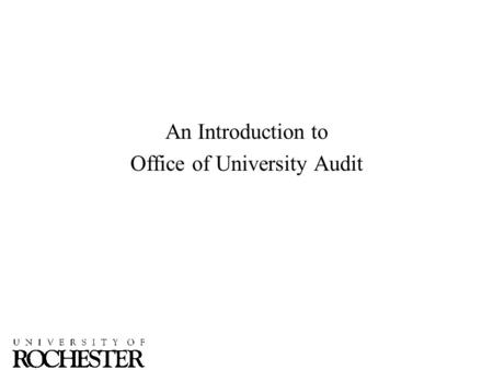 An Introduction to Office of University Audit. Mission Statement To provide audit and advisory services to the University Community by assessing risks,