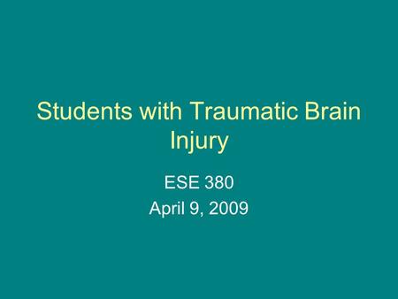 Students with Traumatic Brain Injury ESE 380 April 9, 2009.