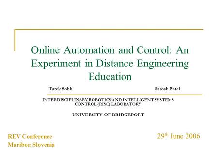 Online Automation and Control: An Experiment in Distance Engineering Education Tarek Sobh Sarosh Patel INTERDISCIPLINARY ROBOTICS AND INTELLIGENT SYSTEMS.