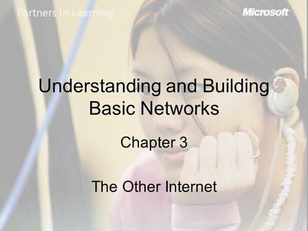 Understanding and Building Basic Networks Chapter 3 The Other Internet.