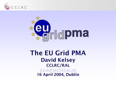 The EU Grid PMA David Kelsey CCLRC/RAL 16 April 2004, Dublin