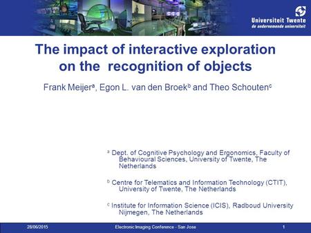 28/06/2015 Electronic Imaging Conference - San Jose 1 The impact of interactive exploration on the recognition of objects Frank Meijer a, Egon L. van den.