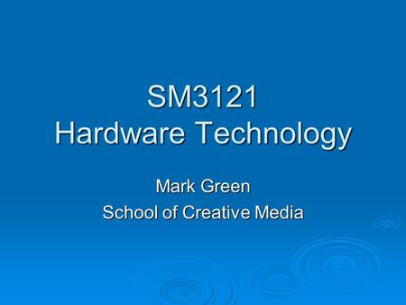 SM3121 Hardware Technology Mark Green School of Creative Media.
