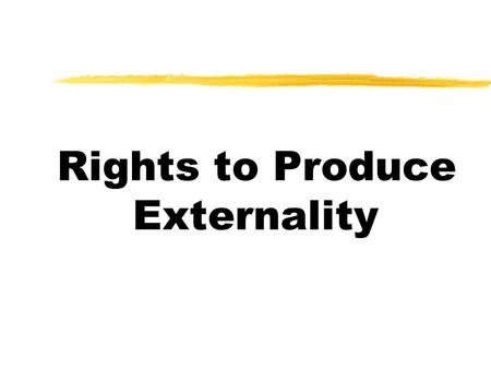 Rights to Produce Externality. Externalities  refer to the spillovers which are the consequences of the action that actors don't take into account and.