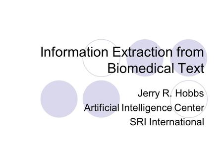 Information Extraction from Biomedical Text Jerry R. Hobbs Artificial Intelligence Center SRI International.