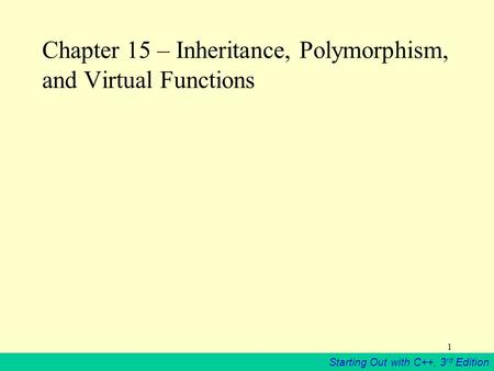 Starting Out with C++, 3 rd Edition 1 Chapter 15 – Inheritance, Polymorphism, and Virtual Functions.
