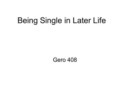 Being Single in Later Life Gero 408. Profiles Single refers to never married. These individuals have chosen and are committed to remaining single. Some.