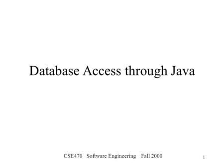 CSE470 Software Engineering Fall 2000 1 Database Access through Java.