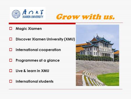 Grow with us.  Magic Xiamen  Discover Xiamen University (XMU)  International cooperation  Programmes at a glance  Live & learn in XMU  International.