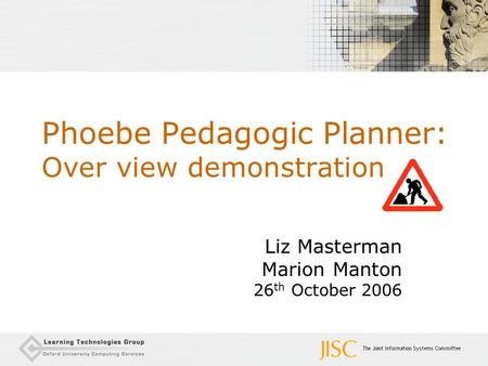 Phoebe Pedagogic Planner: Over view demonstration Liz Masterman Marion Manton 26 th October 2006.