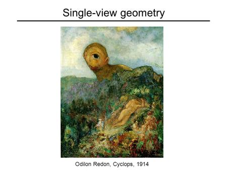 Single-view geometry Odilon Redon, Cyclops, 1914.