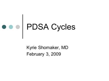 PDSA Cycles Kyrie Shomaker, MD February 3, 2009. Features: Small-scale Temporary Methodical Allows you to: Adjust your belief in the change Gain buy-in.