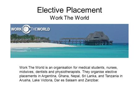 Elective Placement Work The World Work The World is an organisation for medical students, nurses, midwives, dentists and physiotherapists. They organise.