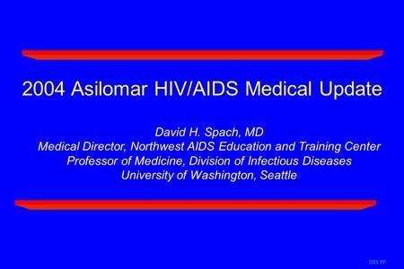 2004 Asilomar HIV/AIDS Medical Update David H. Spach, MD Medical Director, Northwest AIDS Education and Training Center Professor of Medicine, Division.