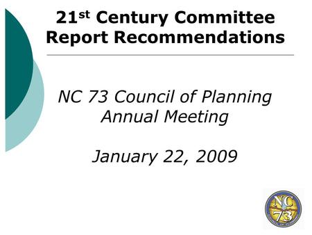 21 st Century Committee Report Recommendations NC 73 Council of Planning Annual Meeting January 22, 2009.